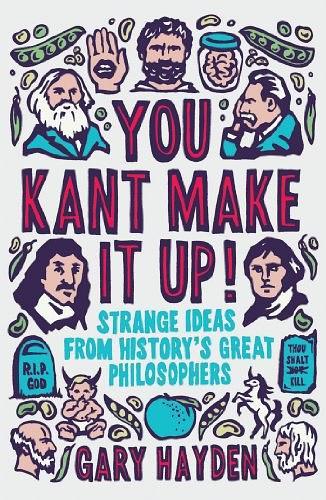 You Kant Make it Up!：Strange Ideas from History's Greatest Philosophers