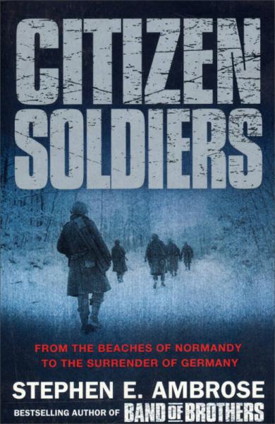 Citizen Soldiers: From the Normandy Beaches to the Surrender of Germany