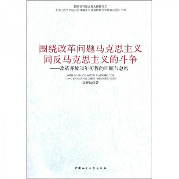 围绕改革问题马克思主义同反马克思主义的斗争：改革开放30年历程的回顾与总结