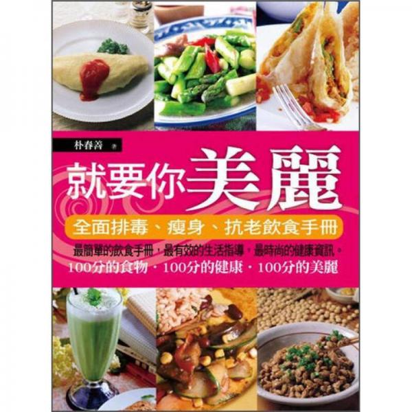 就要你美麗: 全面排毒、瘦身、抗老飲食手冊