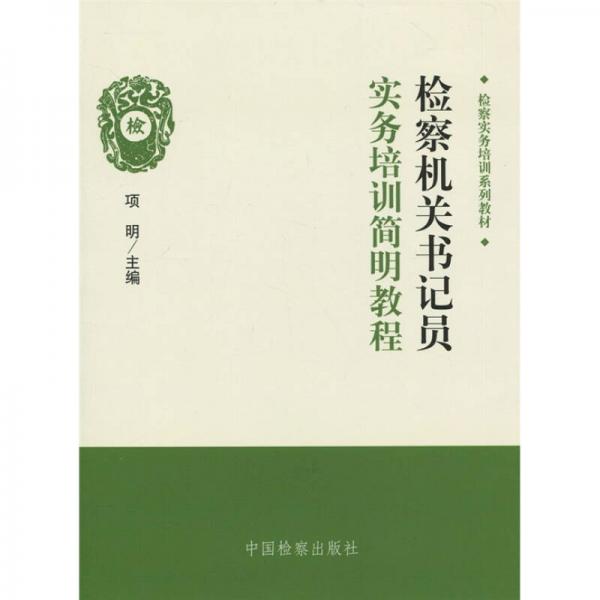 检察实务培训系列教材：检察机关书记员实务培训简明教程