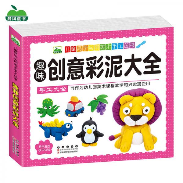 晨風童書 兒童易學實用美術手工叢書 趣味創(chuàng)意彩泥大全（幼兒園美術課程教學和興趣班使用）
