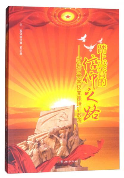 踏上崇高的信仰之路：新編高等學(xué)校黨課培訓(xùn)教程