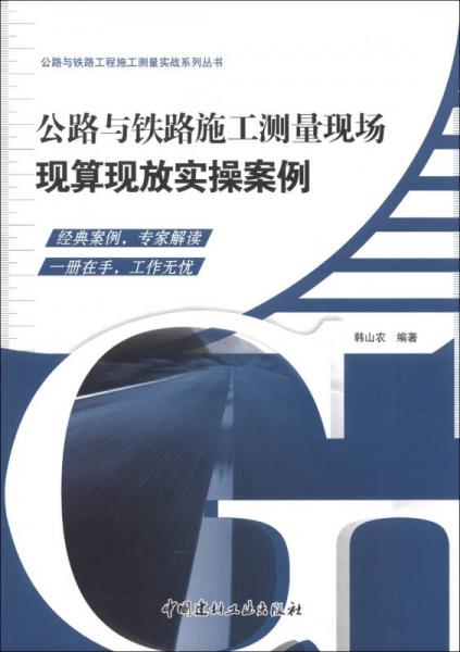 公路与铁路施工测量实践系列丛书：公路与铁路施工测量现场现算现放实操案例