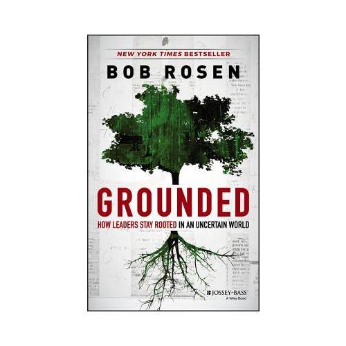 Grounded  How Leaders Stay Rooted in an Uncertain World
