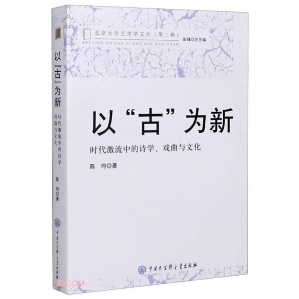 以古为新(时代激流中的诗学戏曲与文化)/北京大学艺术学文丛