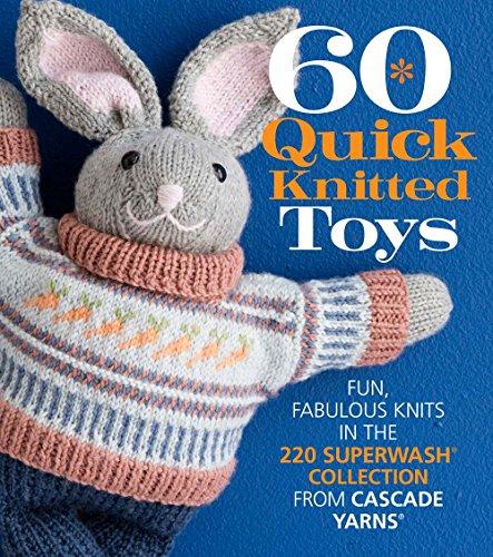 60 Quick Knitted Toys: Fun, Fabulous Knits in the 220 Superwash 