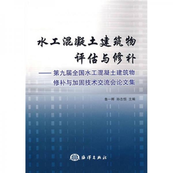 水工混凝土建筑物評估與修補(bǔ)：第九屆全國水工混凝土建筑物修補(bǔ)與加固技術(shù)交流會論文集