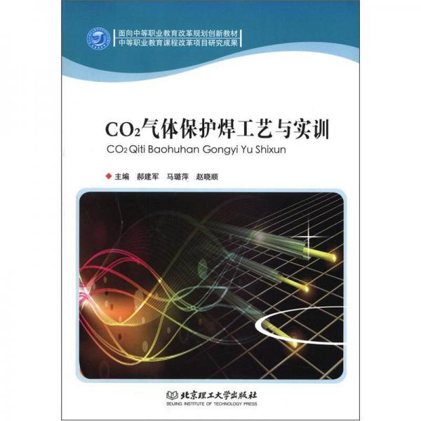 面向中等職業(yè)教育改革規(guī)劃創(chuàng)新教材：CO2氣體保護(hù)焊工藝與實(shí)訓(xùn)