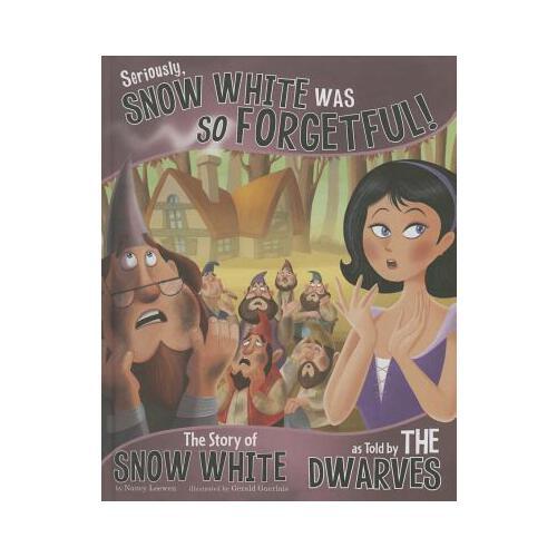 Seriously, Snow White Was So Forgetful!: The Story of Snow White as Told by the Dwarves