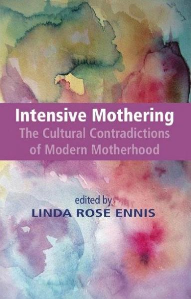 Intensive Mothering：The Cultural Contradictions of Modern Motherhood