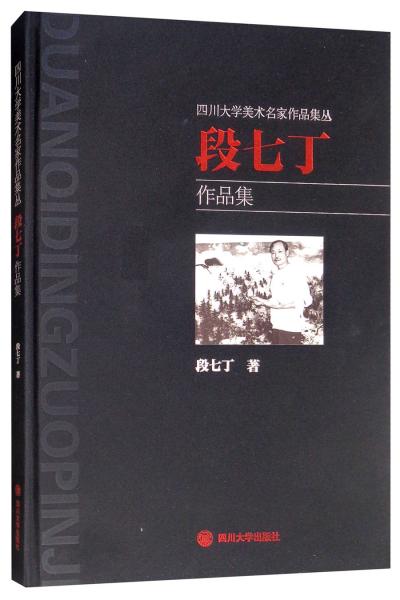 四川大學(xué)名家美術(shù)作品集叢：段七丁作品集