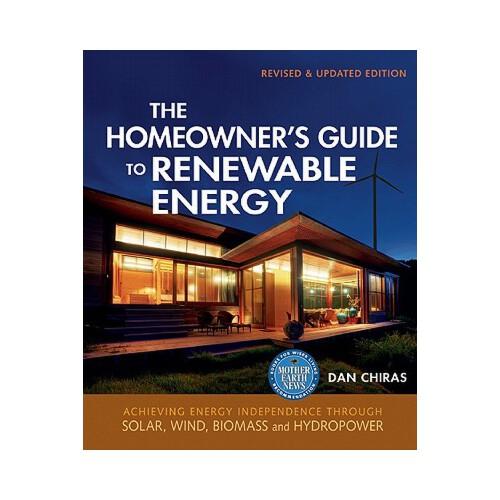 The Homeowner\'s Guide to Renewable Energy  Achieving Energy Independence Through Solar, Wind, Biomass, and Hydropower
