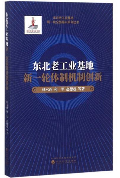 東北老工業(yè)基地新一輪體制機(jī)制創(chuàng)新/東北老工業(yè)基地新一輪全面振興系列叢書