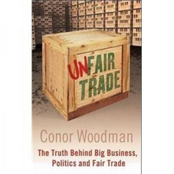 Unfair Trade: The Truth Behind Big Business, Politics and Fair Trade