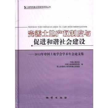 完善土地产权制度与促进和谐社会建设 : 2012年中国土地学会学术年会论文集