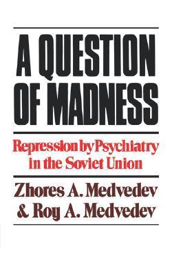 A Question of Madness：Repression by Psychiatry in the Soviet Union