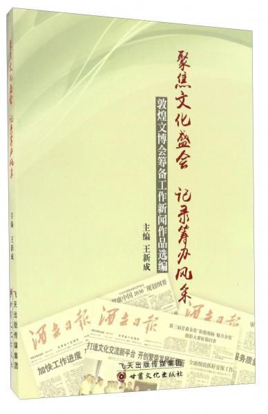 聚焦文化盛会记录筹办风采敦煌文博会筹备工作新闻作品选编