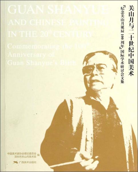 關(guān)山月與二十世紀(jì)中國美術(shù)：“紀(jì)念關(guān)山月誕辰100周年”國際學(xué)術(shù)研討會文集