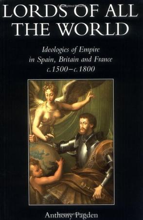 Lords of All the World：Ideologies of Empire in Spain, Britain and France, 1492-1830