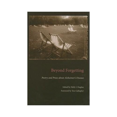 Beyond Forgetting: Poetry and Prose about Alzheimer\'s Disease