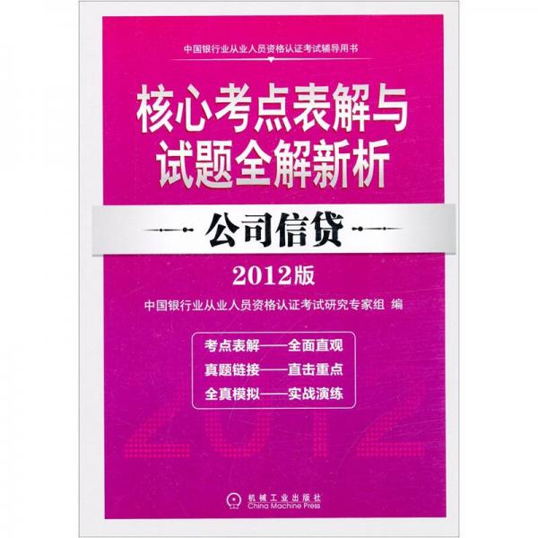 2012版中国银行业从业人员资格认证考试辅导用书·核心考点表解与试题全解新析：公司信贷