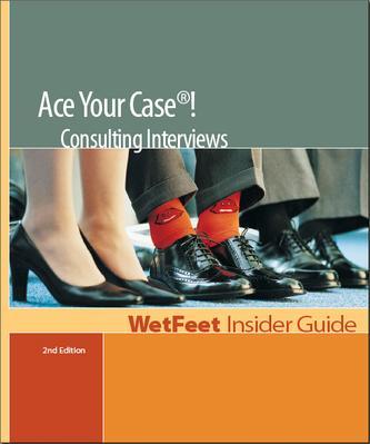 Ace Your Case! Consulting Interviews：Wetfeet Insider Guide