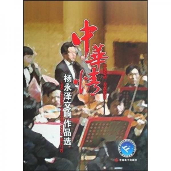 中華情:楊永澤交響作品選:Yang Yongzes symphony works selected
