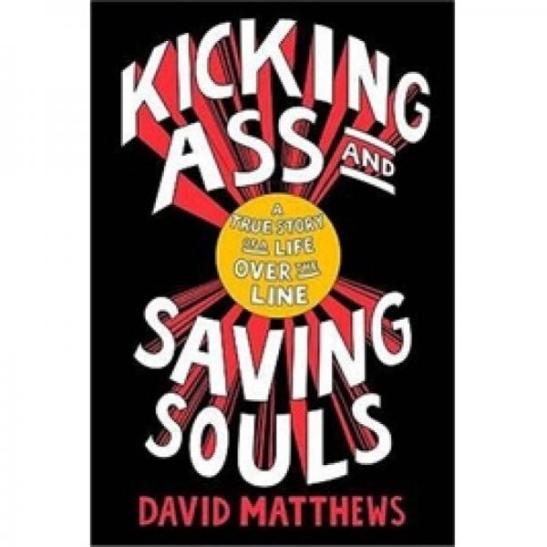 Kicking Ass and Saving Souls: A True Story of a Life Over the Line