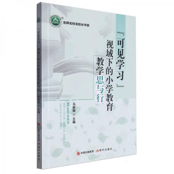 可見學(xué)習(xí)視域下的小學(xué)教育教學(xué)思與行/名師名校名校長書系