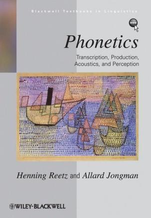 Phonetics：Transcription, Production, Acoustics, and Perception (Blackwell Textbooks in Linguistics)