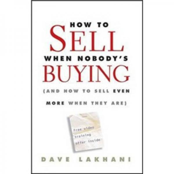 How To Sell When Nobody'S Buying[無人購買時如何銷售(以及當有人購買時如何銷售更多)]