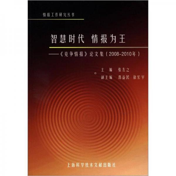 智慧時(shí)代·情報(bào)為王：《競(jìng)爭(zhēng)情報(bào)》論文集（2008－2010年）