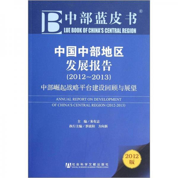 中部藍皮書·中國中部地區(qū)發(fā)展報告（2012-2013）：中部崛起戰(zhàn)略平臺建設回顧與展望