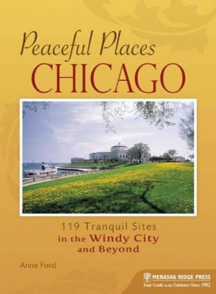 Peaceful Places: Chicago: 119 Tranquil Sites in the Windy City and Beyond