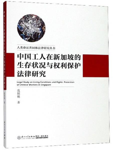 中國(guó)工人在新加坡的生存狀況與權(quán)利保護(hù)法律研究/人類命運(yùn)共同體法律研究叢書(shū)