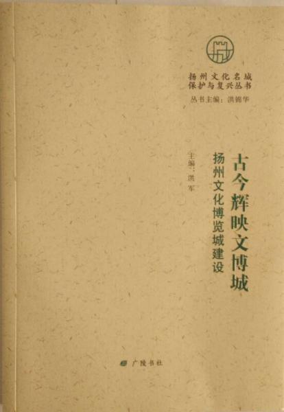 扬州文化名城保护与复兴丛书 古今辉映文博城：扬州文化博览城建设