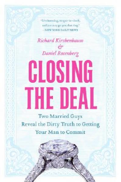 Closing the Deal: Two Married Guys Reveal the Dirty Truth to Getting Your Man to Commit