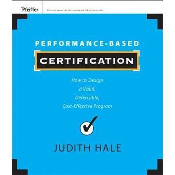 Performance-BasedCertification:HowtoDesignaValid,Defensible,Cost-EffectiveProgram