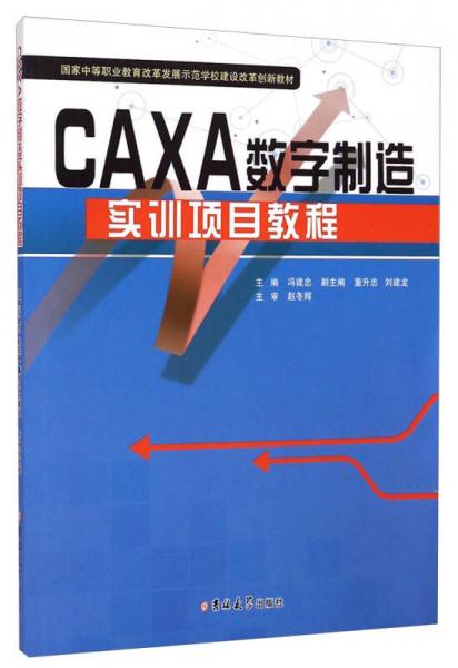 國家中等職業(yè)教育改革發(fā)展示范學(xué)校建設(shè)改革創(chuàng)新教材：CAXA數(shù)字制造實訓(xùn)項目教程