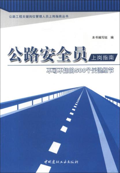 公路工程關(guān)鍵崗位管理人員上崗指南叢書·公路安全員上崗指南：不可不知的500個關(guān)鍵細(xì)節(jié)