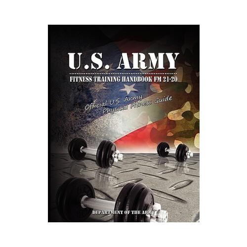 U.S. Army Fitness Training Handbook FM 21-20: Official U.S. Army Physical Fitness Guide