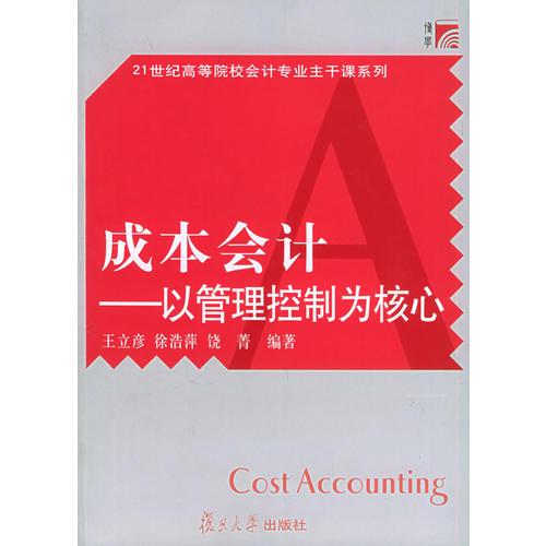 成本會計(jì)：以管理控制為核心——21世紀(jì)高等院校會計(jì)專業(yè)主干課系列