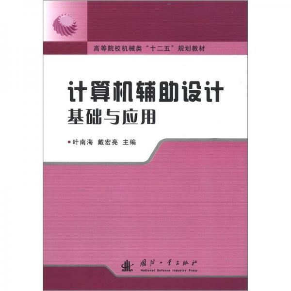 高等院校機(jī)械類“十二五”規(guī)劃教材：計(jì)算機(jī)輔助設(shè)計(jì)基礎(chǔ)與應(yīng)用
