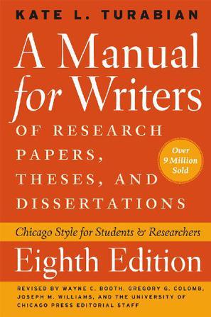A Manual for Writers of Research Papers, Theses, and Dissertations, Eighth Edition：A Manual for Writers of Research Papers, Theses, and Dissertations, Eighth Edition