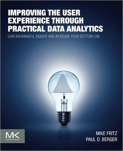 Improving the User Experience through Practical Data Analytics: Gain Meaningful Insight and Increase Your Bottom Line