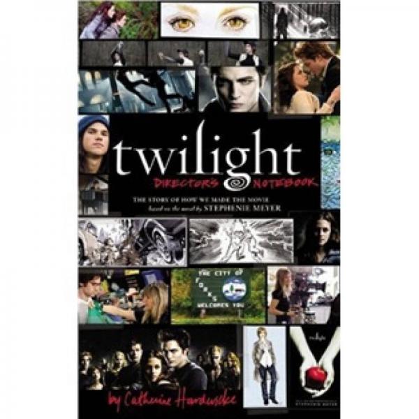 Twilight：Director's Notebook: The Story of How We Made the Movie Based on the Novel by Stephenie Meyer