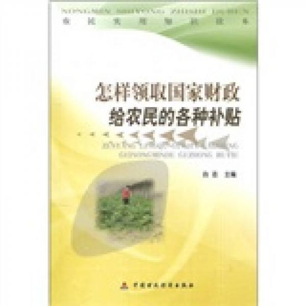 農(nóng)民實(shí)用知識(shí)讀本：怎樣領(lǐng)取國(guó)家財(cái)政給農(nóng)民的各種補(bǔ)貼
