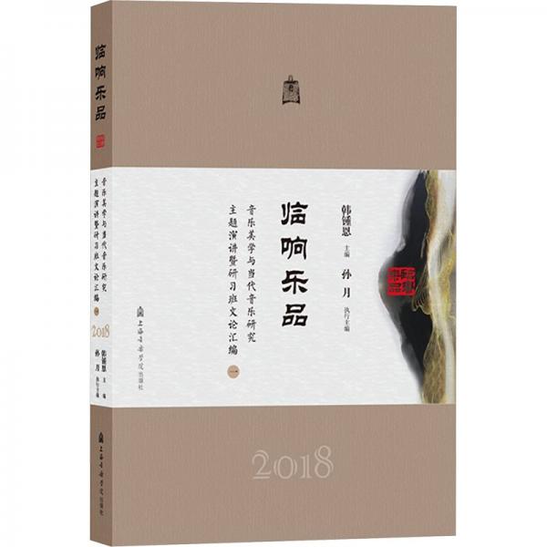 臨響樂品：音樂美學(xué)與當(dāng)代音樂研究主題演講暨研習(xí)班文論匯編（一）