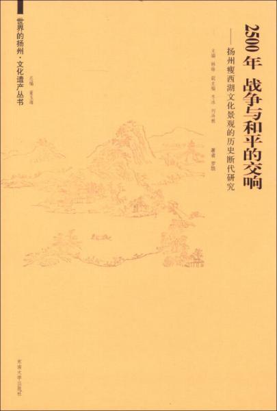 世界的扬州·文化遗产丛书·2500年战争与和平的交响：扬州瘦西湖文化景观的历史继代研究